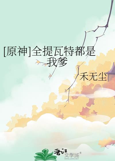 原神全提瓦特都是我爹by禾无尘