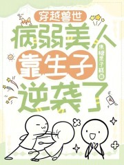 穿越兽世病弱美人靠生子逆袭了