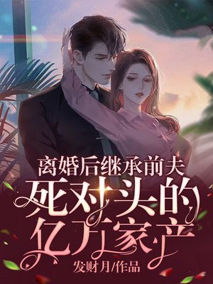 离婚后继承前夫死对头的亿万家产