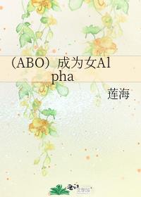 （ABO）成为女Alpha