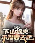 徒儿下山祸害未婚妻去吧