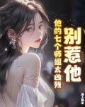 别惹他,他的七个师姐太凶残作者:漠上图凉