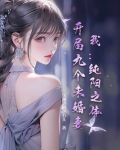 我:纯阳之体,开局九个未婚妻!