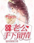 潜入豪门老公手下留情小说介意