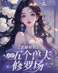 恶雌娇软:深陷五个兽夫修罗场类似小说