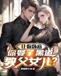 让你卧底,你娶了黑道教父女儿免费阅读