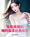 曼姐离婚后,她的温柔让我长大小说